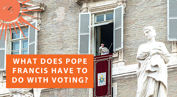 Be a Multi-Issue Voter, a Pope Francis Voter and Improve Our Economy, Reduce Racism, and Safeguard Freedoms