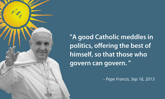 A good Catholic meddles in politics -- Pope Francishe best of hiself, so that those who