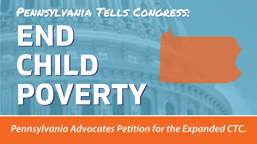 Pennsylvania Advocates for the Expanded Child Tax Credit. Read the Signed Letter Calling for Policy that Helps End Child Poverty.
