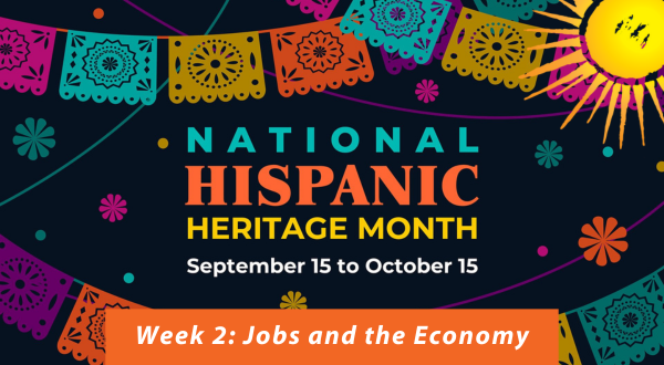 Hispanic Heritage Month 2023 Week 2: Jobs and the Economy