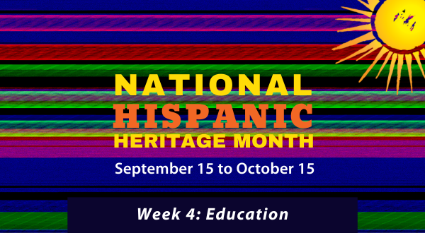 Hispanic Heritage Month 2023 Week 4:  Education