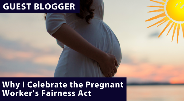 Why I Celebrate the Pregnant Workers Fairness Act